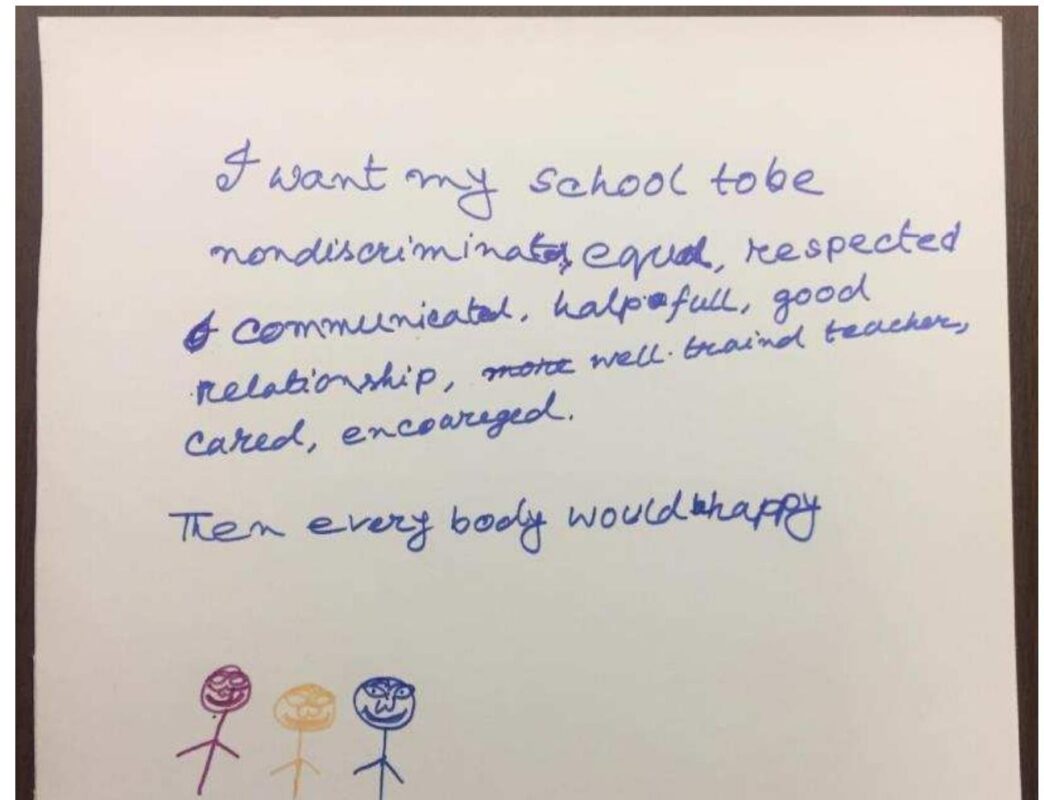 I want my school to be nondiscriminatory, equal, respected, communicated, helpful, good, relationship, more well-trained teacher, cared, encouraged. Then everybody would be happy.